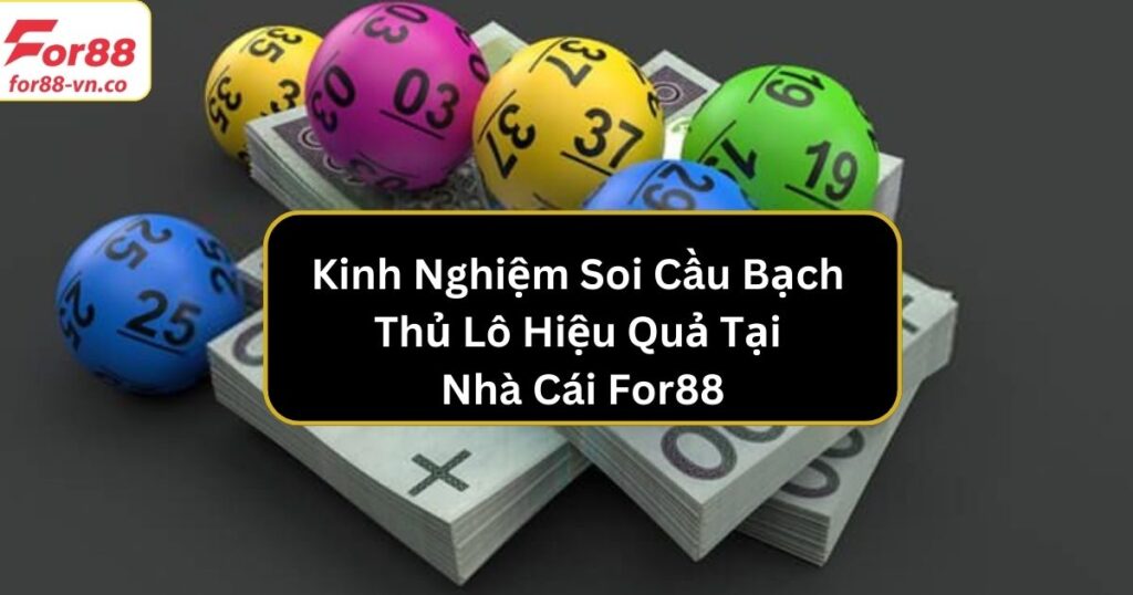 Kinh Nghiệm Soi Cầu Bạch Thủ Lô Hiệu Quả Tại Nhà Cái For88 1 bach thu lo