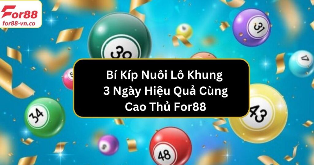 Bí Kíp Nuôi Lô Khung 3 Ngày Hiệu Quả Cùng Cao Thủ For88