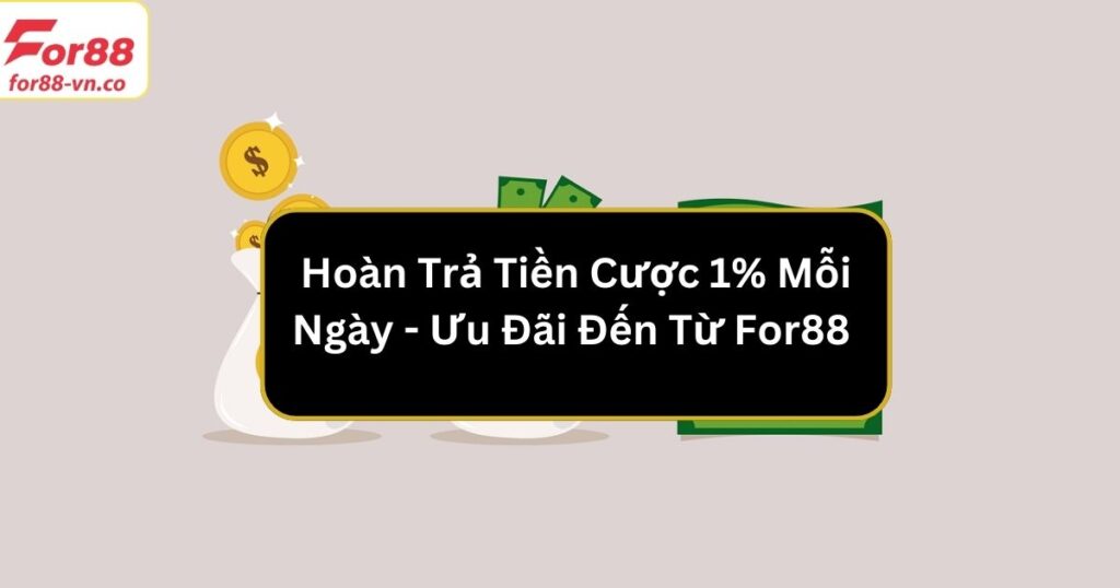Hoàn Trả Tiền Cược 1% Mỗi Ngày - Ưu Đãi Đến Từ For88 3 hoàn trả tiền cược 1% mỗi ngày