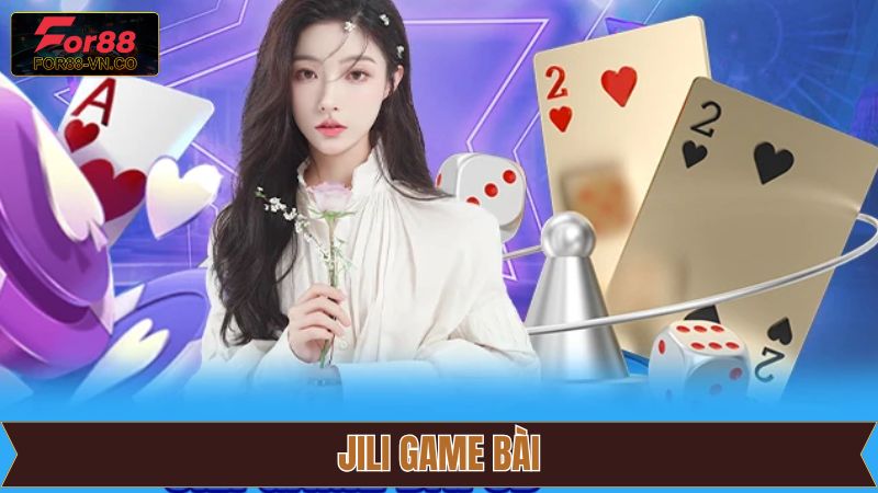 JiLi Game Bài - Trải Nghiệm Sảnh Game Đẳng Cấp Tại For88
