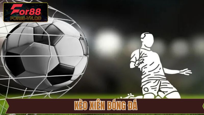 Kèo Xiên Bóng Đá - Cơ Hội Làm Giàu Nhanh Chóng Từ Cá Cược