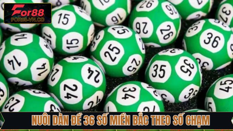 Soi cầu dàn đề 36 con miền Bắc chuẩn theo chạm 