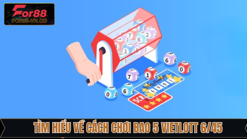 Cách Chơi Bao 5 Vietlott 6/45 Chi Tiết Tại Nhà Cái For88 2 Hướng dẫn cách chơi bao 5 Vietlott 6/45 cơ bản
