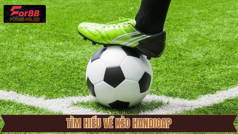 Nét chính về kèo Handicap nổi tiếng