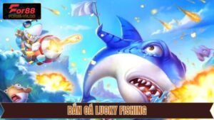Bắn Cá Lucky Fishing For88 – Săn Thưởng Giữa Lòng Đại Dương