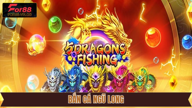 Bắn Cá Ngũ Long For88 – Săn Rồng Biển, Nhận Thưởng Cực Khủng