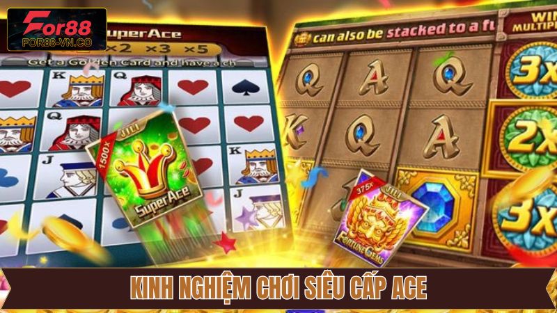 Kinh nghiệm đem lại hiệu quả cao khi tham gia super ACE 