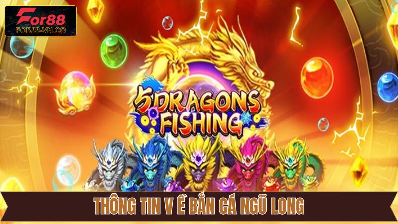 Nội dung tổng quan về game săn cá Ngũ Long 