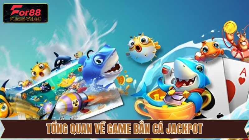 Bắn Cá Jackpot For88 – Khám Phá Đại Dương, Rinh Thưởng Cực Đã 2 Nội dung tổng quan về săn cá Jackpot For88